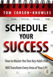 Schedule Your Success: How to Master the One Key Habit That Will Transform Every Area of Your Life image