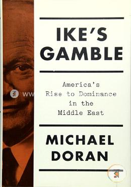 Ikes Gamble: Americas Rise to Dominance in the Middle East image