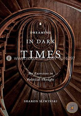 Dreaming in Dark Times: Six Exercises in Political Thought image
