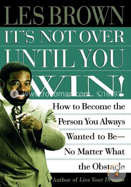 It's Not Over Until You Win: How to Become the Person You Always Wanted to Be No Matter What the Obstacle image