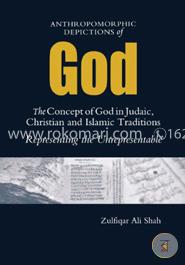Anthromorphic Depictions of God: the Concept of God in Judaic, Christian and Islamic Traditions: Representing The Unrepresentable image