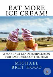Eat More Ice Cream: A Succinct Leadership Lesson for Each Week of the Year image