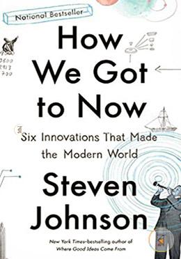 How We Got to Now: Six Innovations That Made the Modern World image