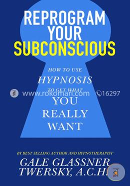 Reprogram Your Subconscious: How to Use Hypnosis to Get What You Really Want image