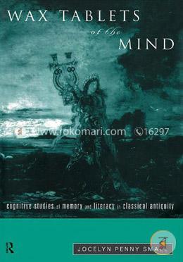 Wax Tablets of the Mind: Cognitive Studies of Memory and Literacy in Classical Antiquity image