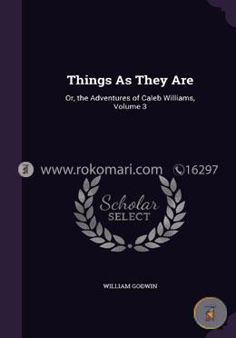 Things as They Are: Or, the Adventures of Caleb Williams, Volume 3 image