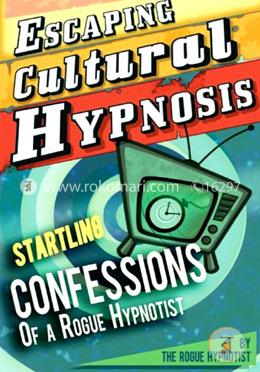 Escaping Cultural Hypnosis - Startling Confessions of a Rogue Hypnotist! image