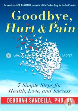 Goodbye, Hurt and Pain: 7 Simple Steps for Health, Love, and Success image
