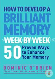 How to Develop a Brilliant Memory Week by Week: 52 Proven Ways to Enhance Your Memory Skills image