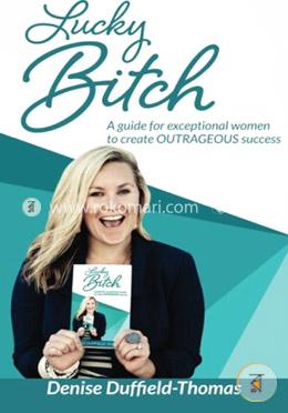 Lucky Bitch: A Guide for Exceptional Women to Create Outrageous Success image