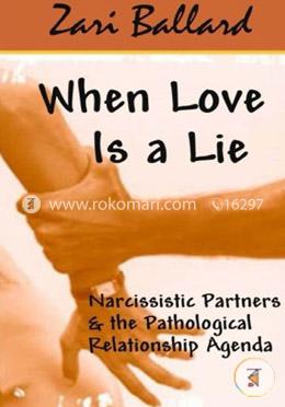 When Love Is a Lie: Narcissistic Partners and the Pathological Relationship Agenda