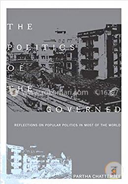 The Politics of the Governed: Reflections on Popular Politics in Most of the World (Leonard Hastings Schoff Lectures) image