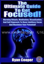 Focused: Using Morning Rituals, Meditation, Visualization, And Self Hypnosis To Have Limitless Focus And Maximize Your Potential! image