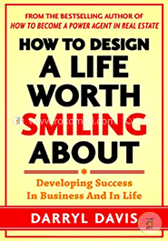 How to Design a Life Worth Smiling About: Developing Success in Business and in Life image