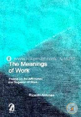 The Meanings of Work: Essays on the Affirmation and Negation of Work image