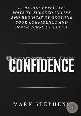 Confidence: 10 Highly Effective Ways to Succeed in Life and Business by Growing Your Confidence and Inner Sense of Belief Confidence  image