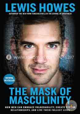 The Mask of Masculinity: How Men Can Embrace Vulnerability, Create Strong Relationships, and Live Their Fullest Lives image