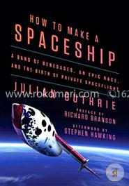 How to Make a Spaceship: A Band of Renegades, an Epic Race, and the Birth of Private Spaceflight image