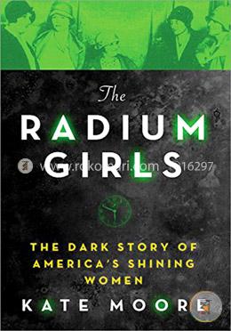 The Radium Girls: The Dark Story of America's Shining Women image