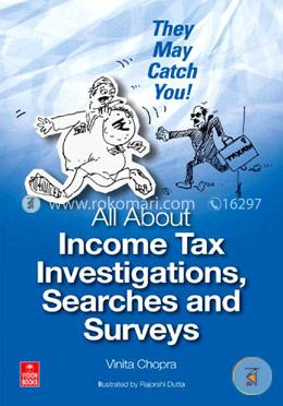 They May Catch You!: All About Income Tax Investigations, Searches And Surveys image