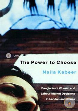 The Power to Choose: Bangladeshi Women and Labor Market Decisions in London and Dhaka (peparback) image