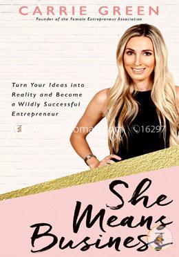She Means Business: Turn Your Ideas into Reality and Become a Wildly Successful Entrepreneur  image
