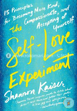 The Self-Love Experiment: Fifteen Principles for Becoming More Kind, Compassionate, and Accepting of Yourself image