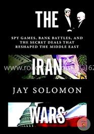 The Iran Wars: Spy Games, Bank Battles, and the Secret Deals That Reshaped the Middle East image
