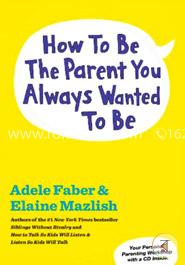 How to Be the Parent You Always Wanted to Be image