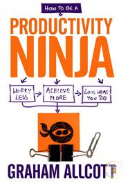How to be a Productivity Ninja: Worry Less, Achieve More and Love What You Do image