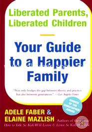 Liberated Parents, Liberated Children: Your Guide to a Happier Family image
