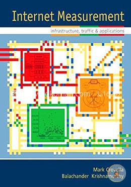 Internet Measurement: Infrastructure, Traffic and Applications