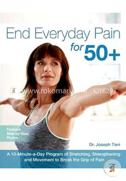 End Everyday Pain for 50 : A 10-Minute-a-Day Program of Stretching, Strengthening and Movement to Break the Grip of Pain image