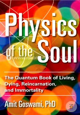 Physics of the Soul: The Quantum Book of Living, Dying, Reincarnation, and Immortality image