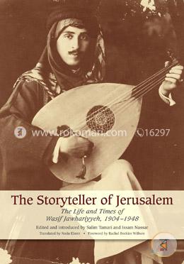 The Storyteller of Jerusalem: The Life and Times of Wasif Jawhariyyeh, 1904-1948