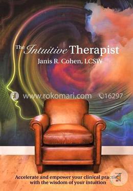 The Intuitive Therapist: Accelerate and Empower Your Clinical Practice with the Wisdom of Your Intuition image