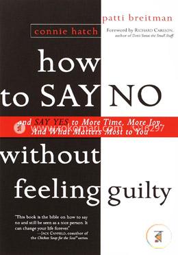 How to Say No Without Feeling Guilty: And Say Yes to More Time and What Matters Most to You image