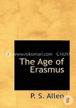 The Age of Erasmus: Lectures Delivered in the Universities of Oxford a image
