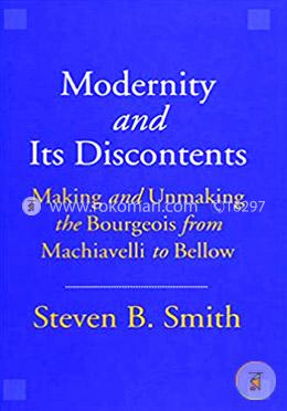 Modernity and Its Discontents – Making and Unmaking the Bourgeois from Machiavelli to Bellow image