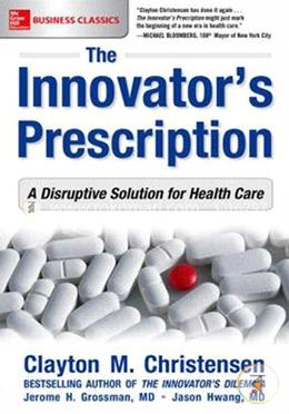 The Innovator's Prescription: A Disruptive Solution for Health Care image