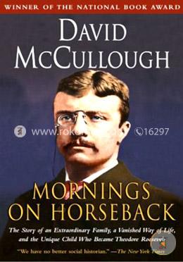 Mornings on Horseback: The Story of an Extraordinary Family, a Vanished Way of Life and the Unique Child Who Became Theodore Roosevelt image
