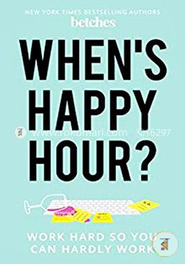 When's Happy Hour?: Work Hard So You Can Hardly Work image