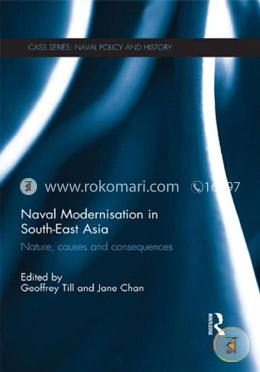 Naval Modernisation in South-East Asia: Nature, Causes and Consequences (Cass Series: Naval Policy and History)