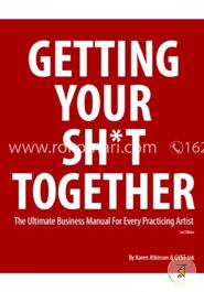 Getting Your Sh*t Together: The Ultimate Business Manual for Every Practicing Artist image