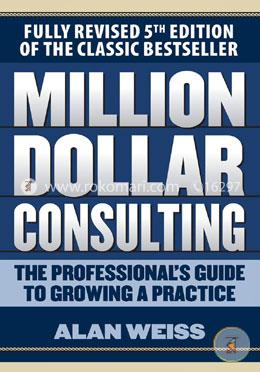 Million Dollar Consulting: The Professional's Guide to Growing a Practice image