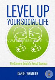 Level Up Your Social Life: The Gamer's Guide to Social Success