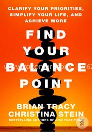 Find Your Balance Point : Clarify Your Priorities, Simplify Your Life, and Achieve More image