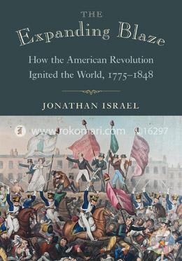 The Expanding Blaze – How the American Revolution Ignited the World, 1775–1848 image