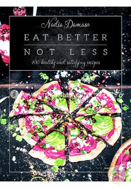 Eat Better Not Less: 100 Healthy and Satisfying Recipes image