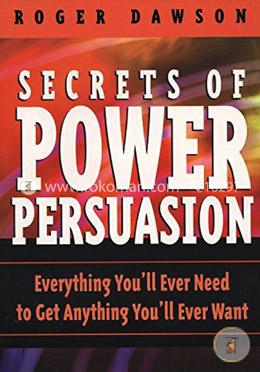 Secrets of Power Persuasion: Everything You'll Ever Need to Get Anything You'll Ever Want image